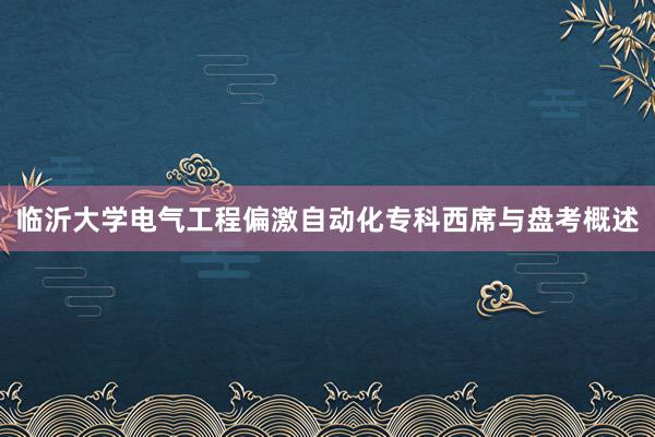 临沂大学电气工程偏激自动化专科西席与盘考概述